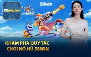 Khám Phá Quy Tắc Chơi Nổ Hũ 58WIN